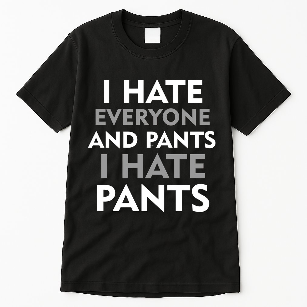 I Hate Everyone And No Pants Tall T-Shirt
