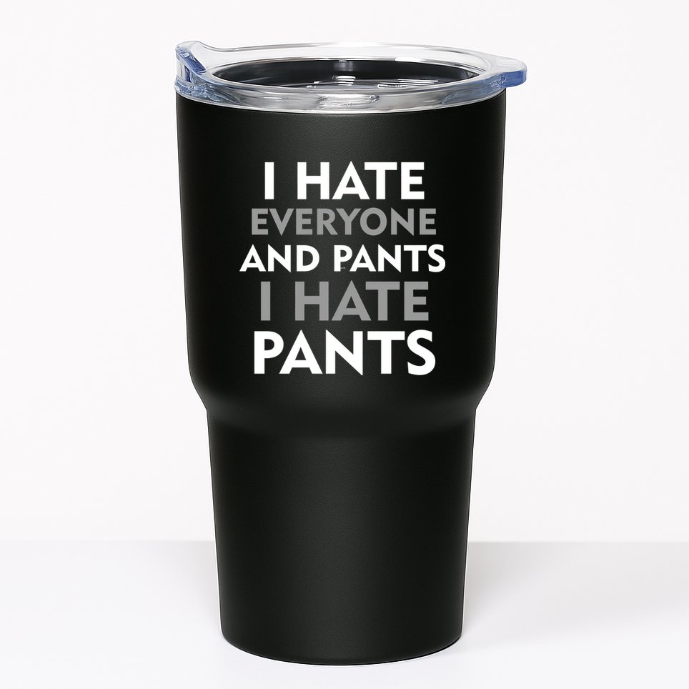 I Hate Everyone And No Pants Tumbler