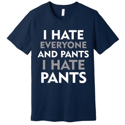 I Hate Everyone And No Pants Premium T-Shirt