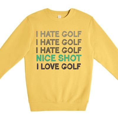 I Hate Golf Nice Shot I Love Golf Funny Premium Crewneck Sweatshirt