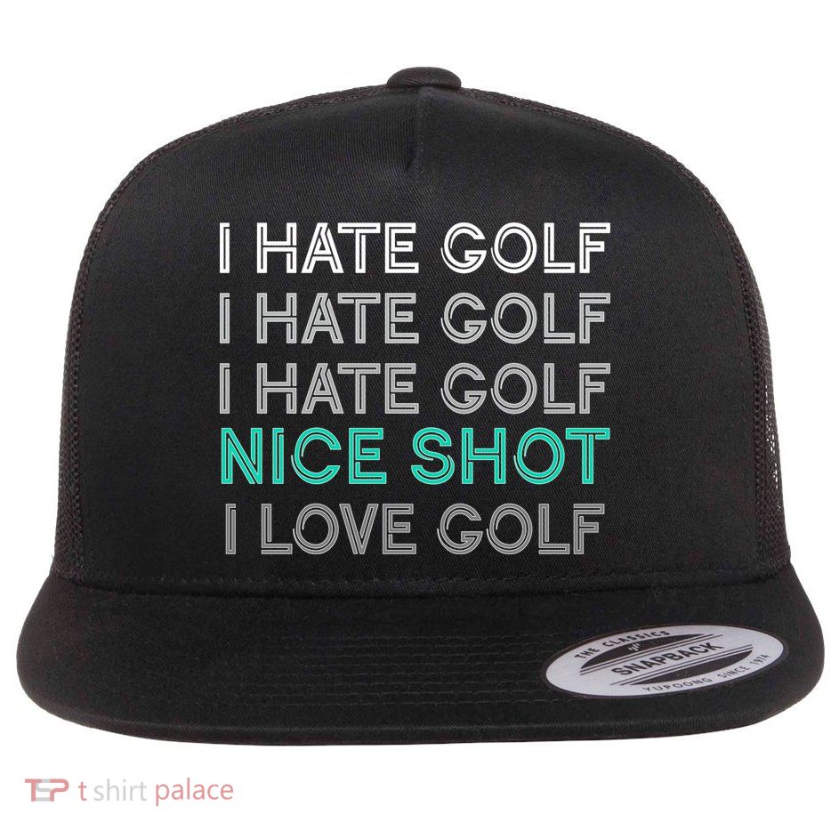 I Hate Golf Nice Shot I Love Golf Funny Flatbill Hat