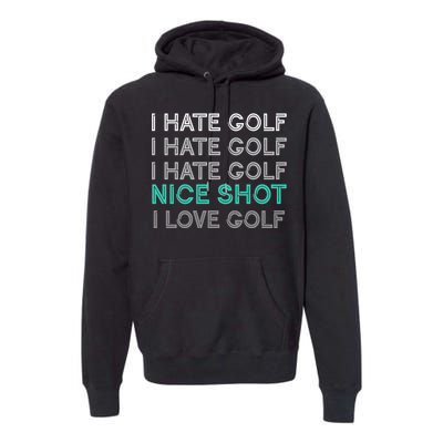 I Hate Golf Nice Shot I Love Golf Funny Premium Hoodie