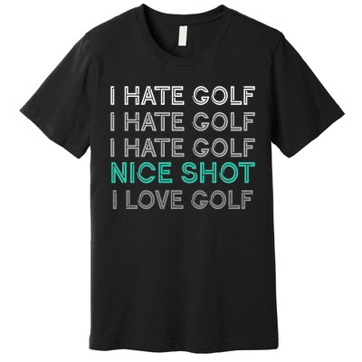 I Hate Golf Nice Shot I Love Golf Funny Premium T-Shirt