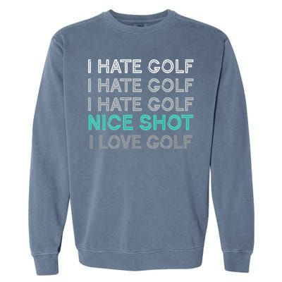 I Hate Golf Nice Shot I Love Golf Funny Garment-Dyed Sweatshirt