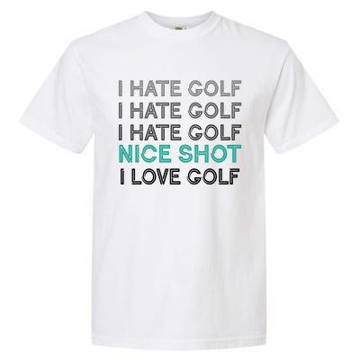 I Hate Golf Nice Shot I Love Golf Funny Garment-Dyed Heavyweight T-Shirt