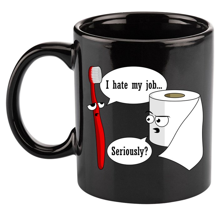 I Hate My Job Seriously Funny Toothbrush Toilet Paper 11oz C Handle Ceramic Mug