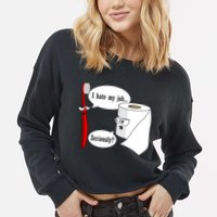 I Hate My Job Seriously Funny Toothbrush Toilet Paper Cropped Pullover Crew