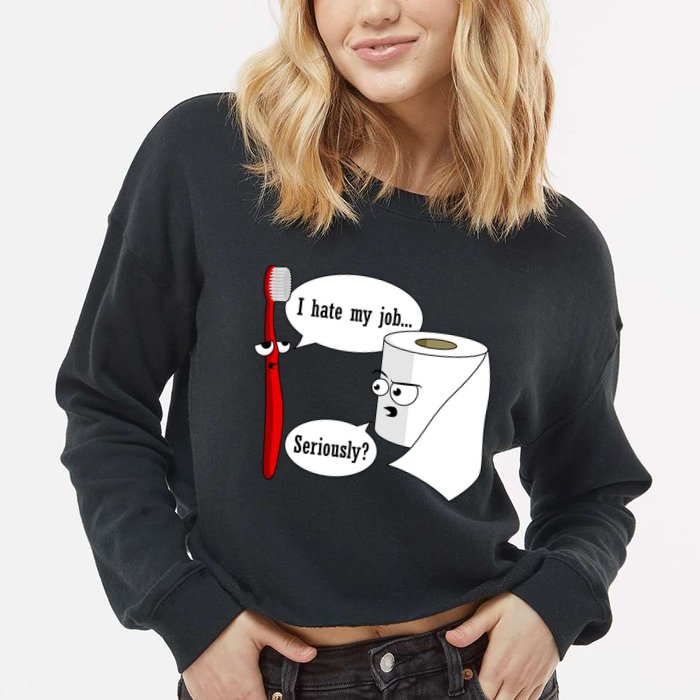 I Hate My Job Seriously Funny Toothbrush Toilet Paper Cropped Pullover Crew