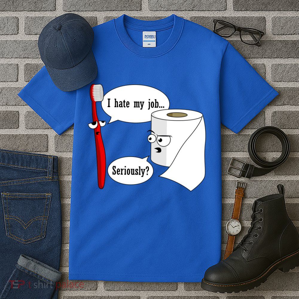 I Hate My Job Seriously Funny Toothbrush Toilet Paper Tall T-Shirt