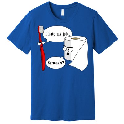 I Hate My Job Seriously Funny Toothbrush Toilet Paper Premium T-Shirt