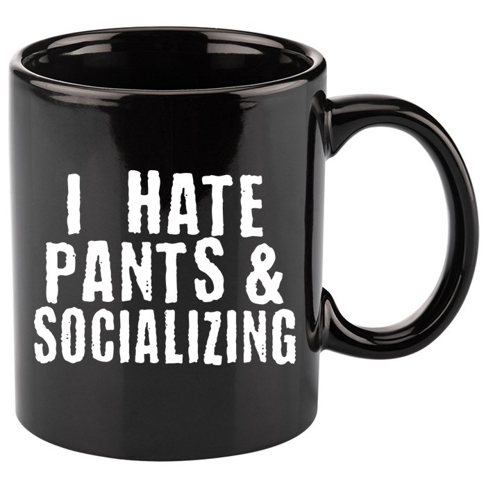 I Hate Pants And Socializing 11oz C Handle Ceramic Mug