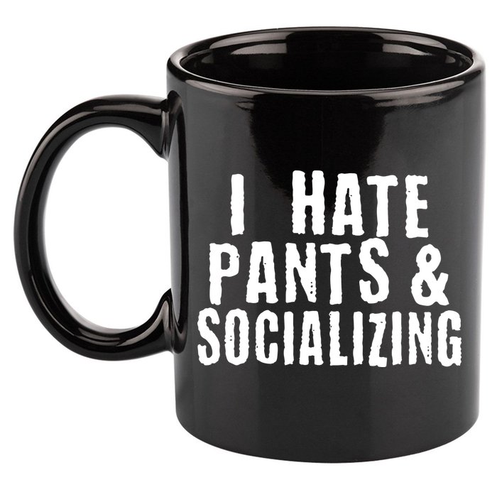 I Hate Pants And Socializing 11oz C Handle Ceramic Mug