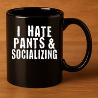 I Hate Pants And Socializing 11oz C Handle Ceramic Mug