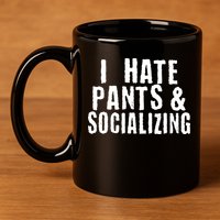 I Hate Pants And Socializing 11oz C Handle Ceramic Mug