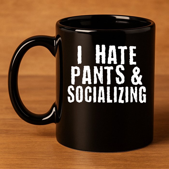 I Hate Pants And Socializing 11oz C Handle Ceramic Mug