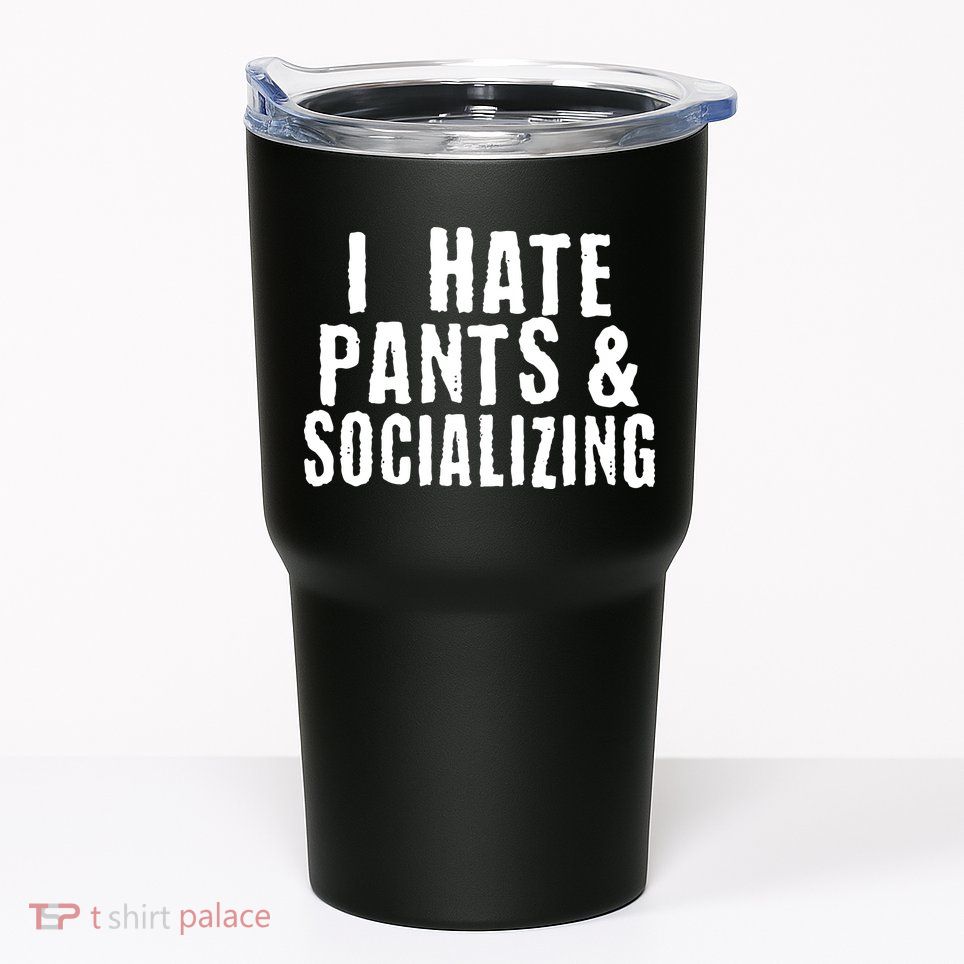 I Hate Pants And Socializing Tumbler
