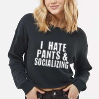 I Hate Pants And Socializing Cropped Pullover Crew