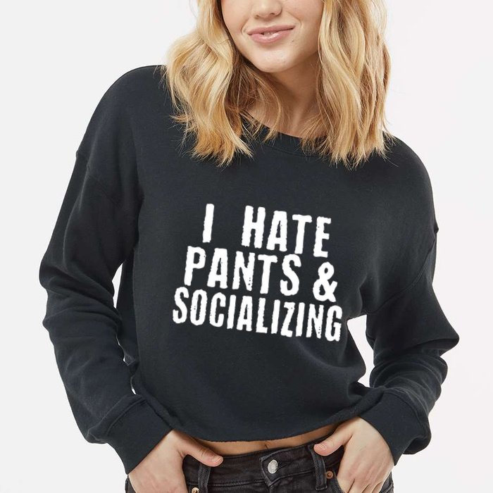 I Hate Pants And Socializing Cropped Pullover Crew