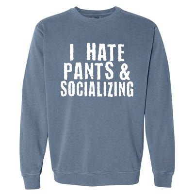 I Hate Pants And Socializing Garment-Dyed Sweatshirt