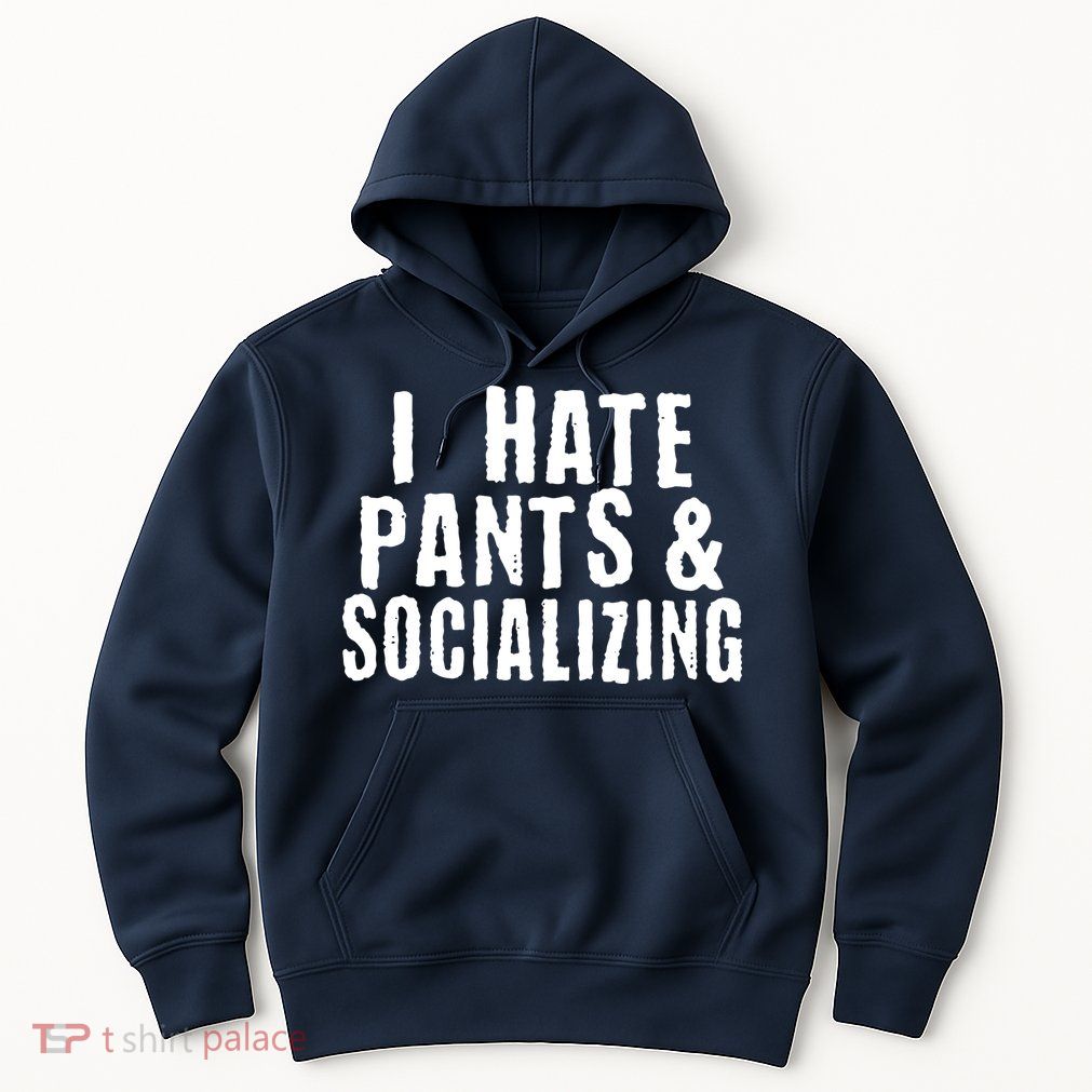 I Hate Pants And Socializing Hoodie