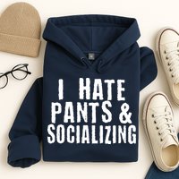 I Hate Pants And Socializing Hoodie