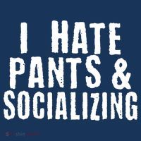 I Hate Pants And Socializing Sweatshirt