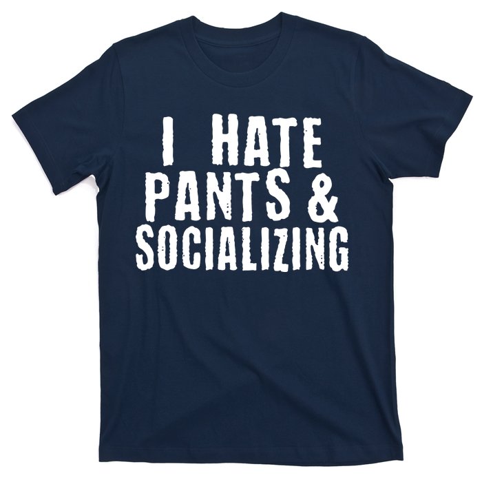 I Hate Pants And Socializing T-Shirt