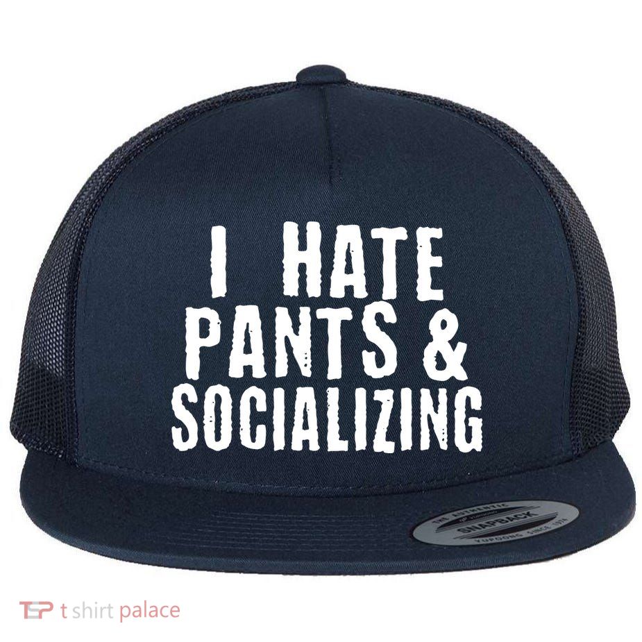 I Hate Pants And Socializing Flatbill Hat