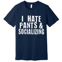 I Hate Pants And Socializing Premium T-Shirt