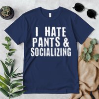 I Hate Pants And Socializing Premium T-Shirt