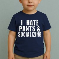 I Hate Pants And Socializing Toddler T-Shirt