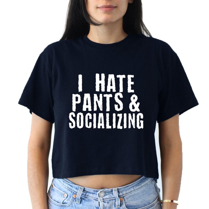 I Hate Pants And Socializing Crop Top