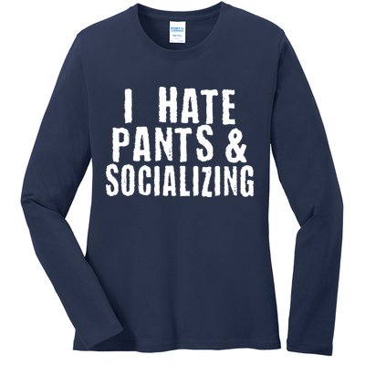 I Hate Pants And Socializing Ladies Long Sleeve Shirt