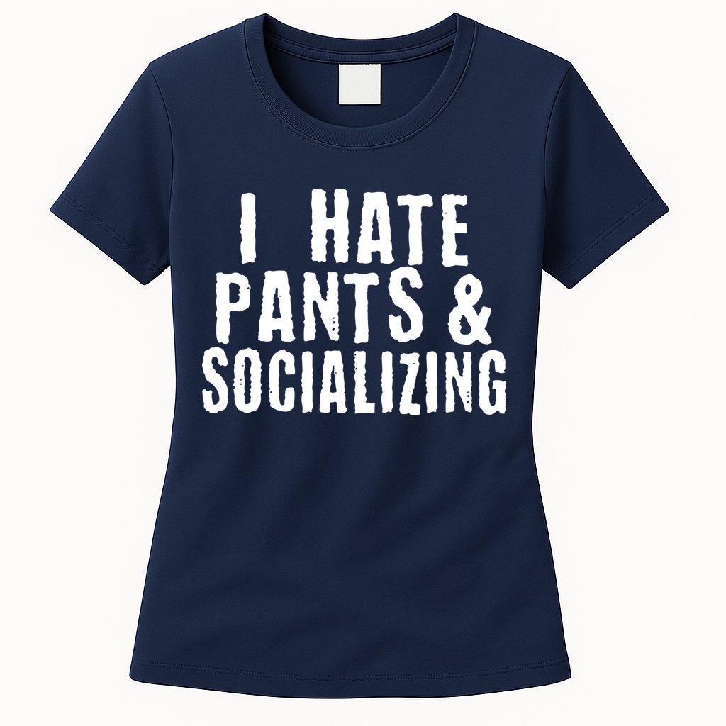 I Hate Pants And Socializing Womens T-Shirt