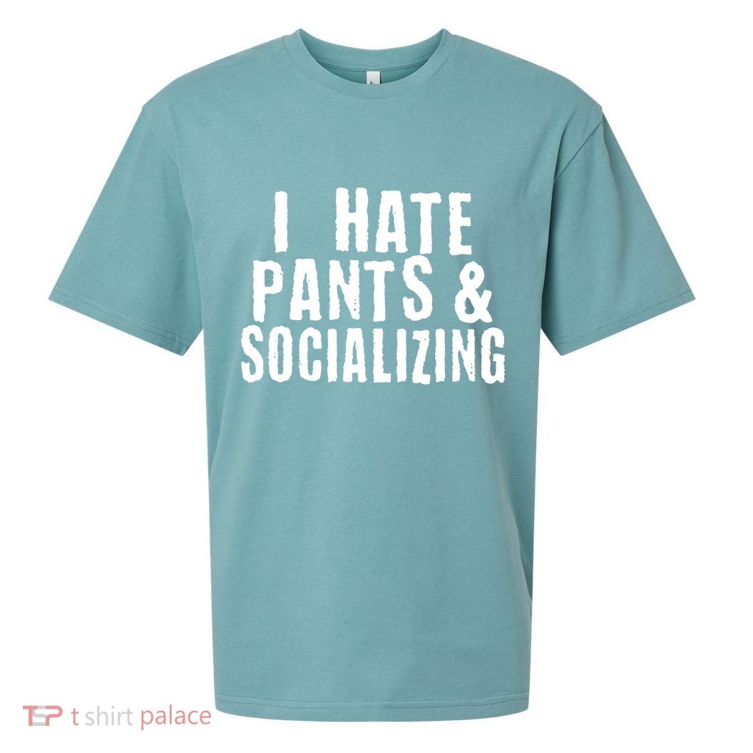 I Hate Pants And Socializing Sueded Cloud Jersey T-Shirt