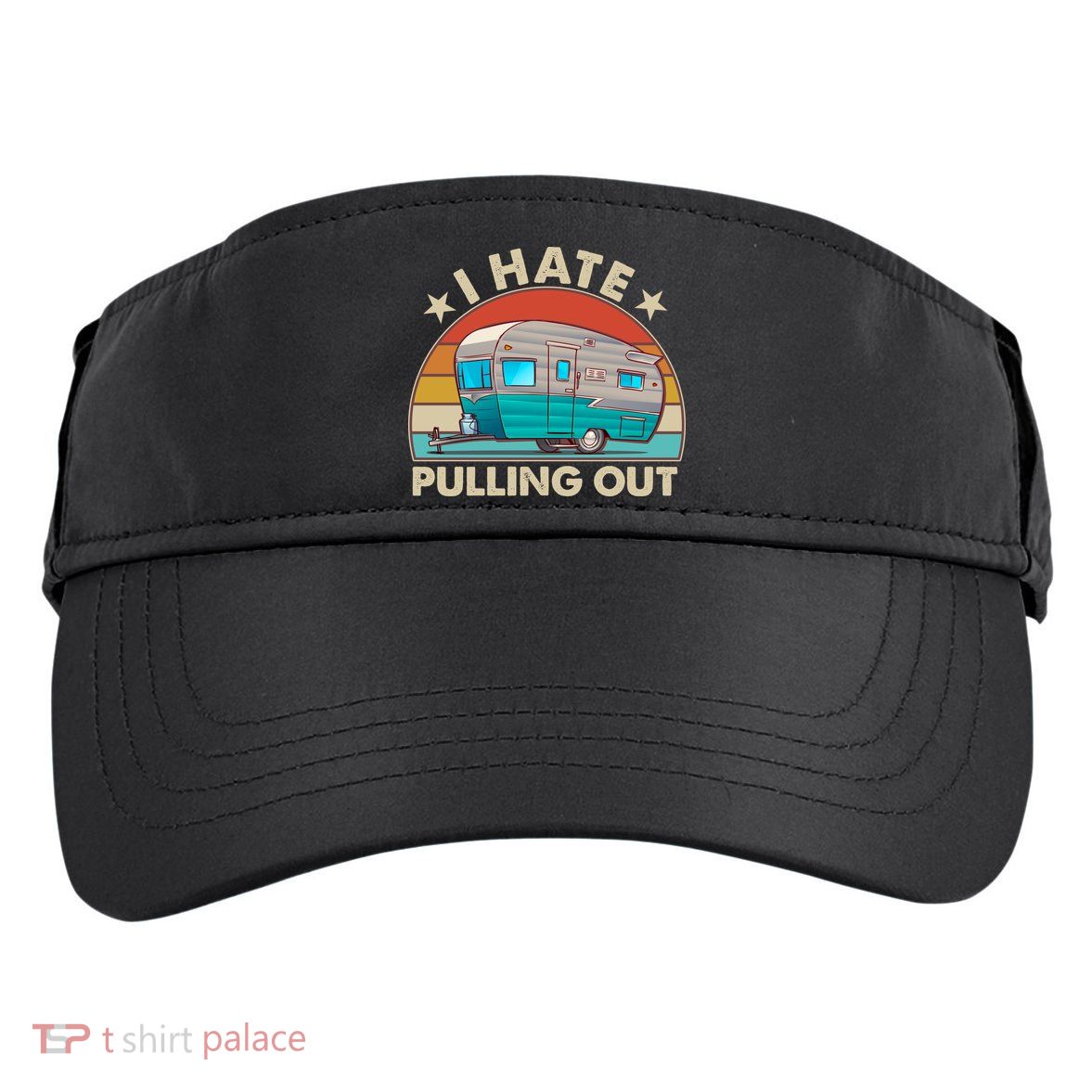 I Hate Pulling Out Camper Trailer  Adult Drive Performance Visor