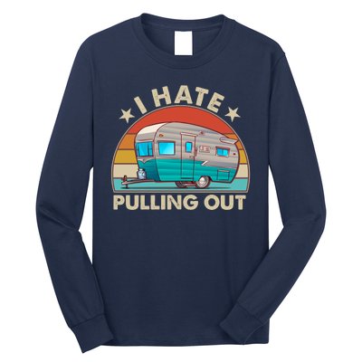 I Hate Pulling Out Camper Trailer  Long Sleeve Shirt