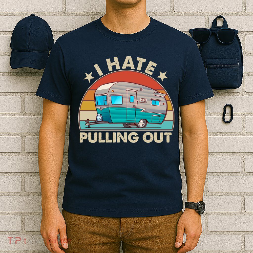 I Hate Pulling Out Camper Trailer  T-Shirt