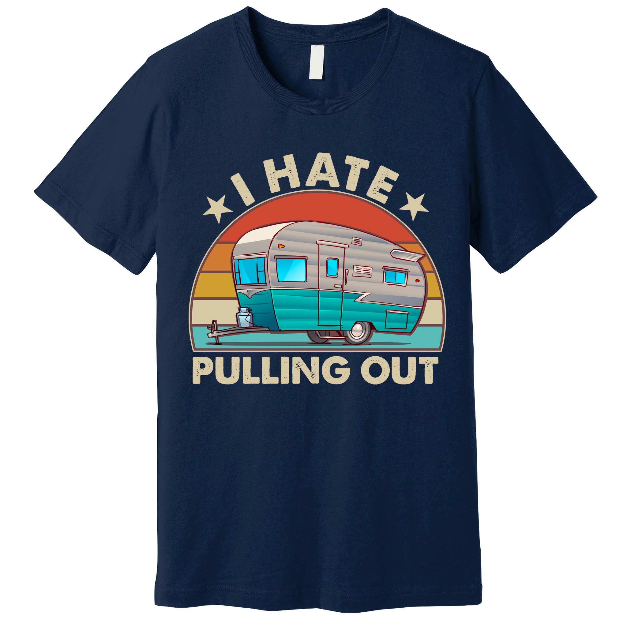 I Hate Pulling Out Camper Trailer  Premium T-Shirt