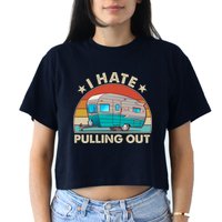 I Hate Pulling Out Camper Trailer  Crop Top
