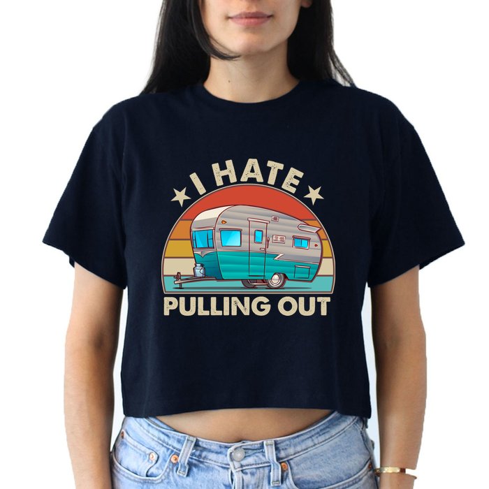 I Hate Pulling Out Camper Trailer  Crop Top