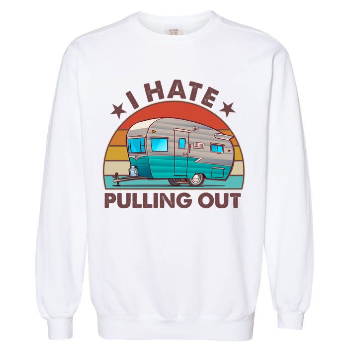 I Hate Pulling Out Camper Trailer  Garment-Dyed Sweatshirt