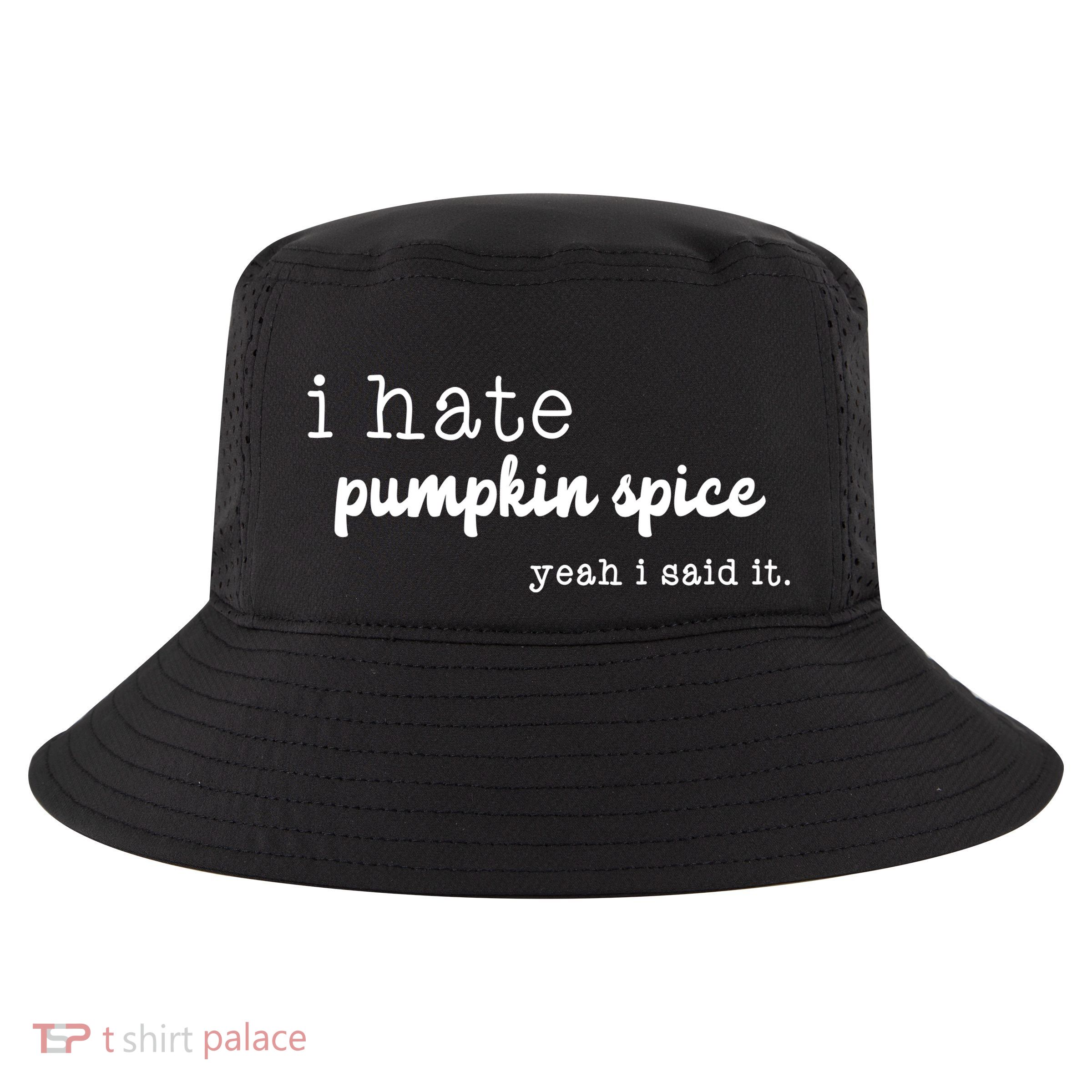 I Hate Pumpkin Spice Yeah I Said It Cool Comfort Performance Bucket Hat