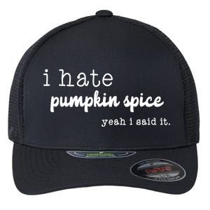 I Hate Pumpkin Spice Yeah I Said It Flexfit Unipanel Trucker Cap