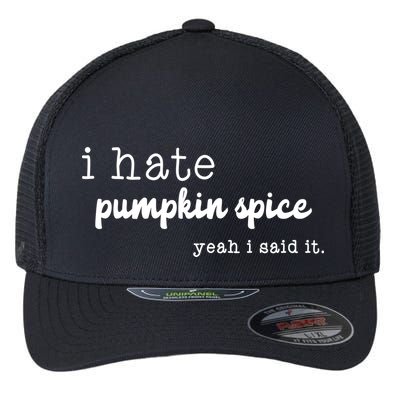 I Hate Pumpkin Spice Yeah I Said It Flexfit Unipanel Trucker Cap