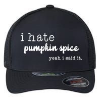 I Hate Pumpkin Spice Yeah I Said It Flexfit Unipanel Trucker Cap