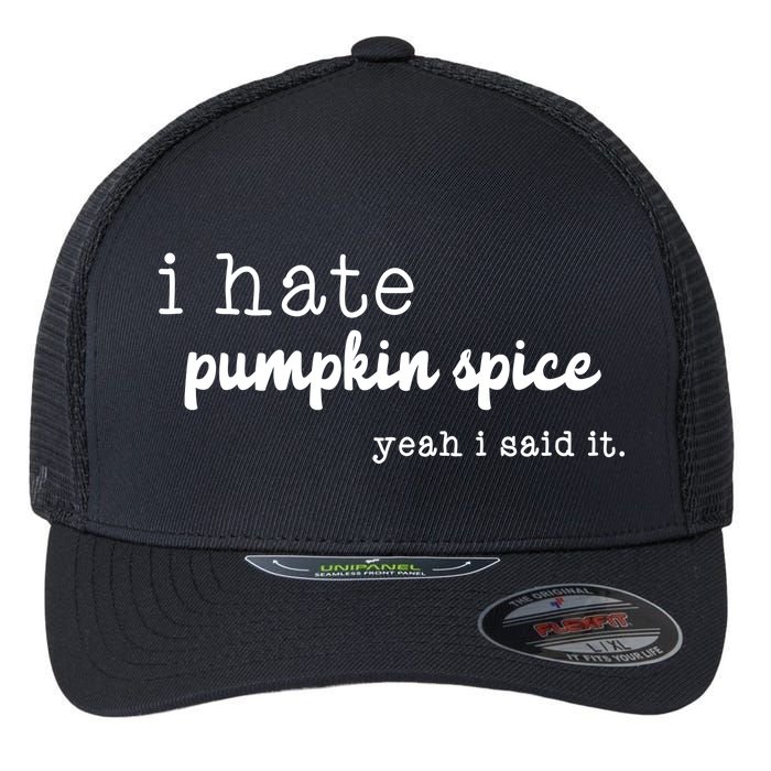 I Hate Pumpkin Spice Yeah I Said It Flexfit Unipanel Trucker Cap