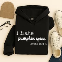 I Hate Pumpkin Spice Yeah I Said It Hoodie