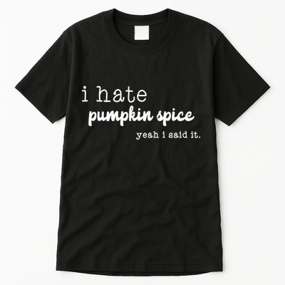I Hate Pumpkin Spice Yeah I Said It Tall T-Shirt