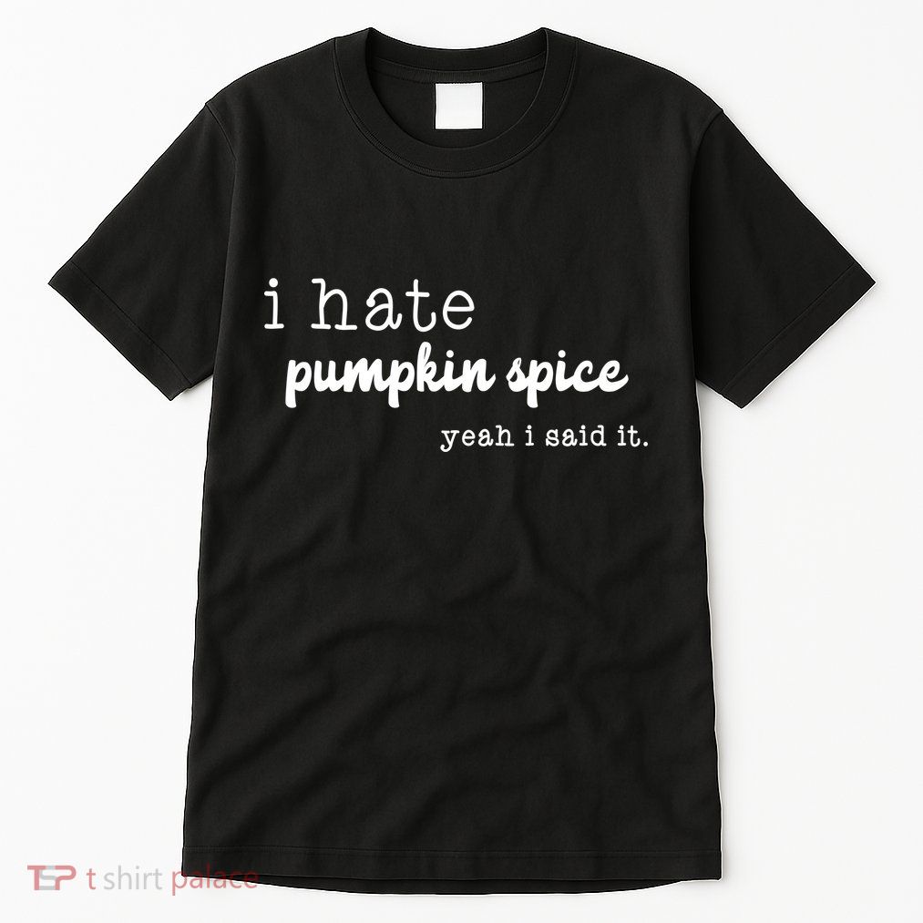 I Hate Pumpkin Spice Yeah I Said It Tall T-Shirt